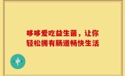 哆哆爱吃益生菌，让你轻松拥有肠道畅快生活