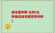 益生菌奶粉 杜邦(杜邦推出益生菌营养奶粉)