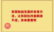 安蓓聪益生菌的食用方法，让你轻松改善肠道不适，快来看看吧