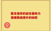 医生推荐的益生菌助力健康肠道提升的秘密