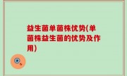 益生菌单菌株优势(单菌株益生菌的优势及作用)