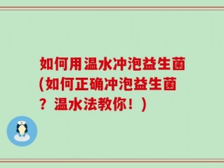如何用温水冲泡益生菌(如何正确冲泡益生菌？温水法教你！)