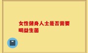 女性健身人士是否需要喝益生菌