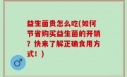 益生菌贵怎么吃(如何节省购买益生菌的开销？快来了解正确食用方式！)