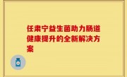 任肃宁益生菌助力肠道健康提升的全新解决方案
