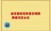 益生菌和花粉是否相同 两者该怎么吃