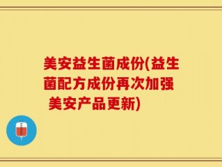美安益生菌成份(益生菌配方成份再次加强  美安产品更新)