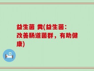 益生菌 粪(益生菌：改善肠道菌群，有助健康)