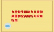 九种益生菌助力儿童健康菌群全面解析与应用指南