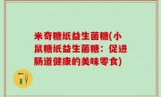 米奇糖纸益生菌糖(小鼠糖纸益生菌糖：促进肠道健康的美味零食)
