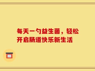 每天一勺益生菌，轻松开启肠道快乐新生活