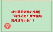 益生菌瓶做动力小船(“科技巧思：益生菌瓶变身迷你小艇”)