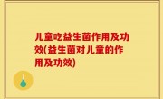 儿童吃益生菌作用及功效(益生菌对儿童的作用及功效)