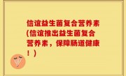 信谊益生菌复合营养素(信谊推出益生菌复合营养素，保障肠道健康！)