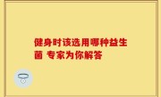 健身时该选用哪种益生菌 专家为你解答