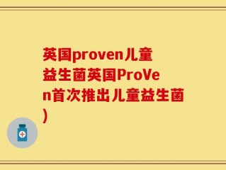英国proven儿童益生菌英国ProVen首次推出儿童益生菌)