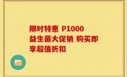 限时特惠 P1000益生菌大促销 购买即享超值折扣