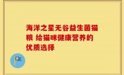 海洋之星无谷益生菌猫粮 给猫咪健康营养的优质选择
