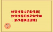 修贤推荐过的益生菌(修贤推荐的高效益生菌，来改善肠道健康)
