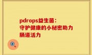 pdrops益生菌：守护健康的小秘密助力肠道活力