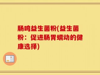 肠鸣益生菌粉(益生菌粉：促进肠胃蠕动的健康选择)