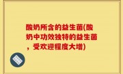 酸奶所含的益生菌(酸奶中功效独特的益生菌，受欢迎程度大增)