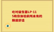吃对益生菌LP-115助你体验前所未有的肠道舒适