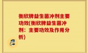 衡欣牌益生菌冲剂主要功效(衡欣牌益生菌冲剂：主要功效及作用分析)
