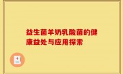 益生菌羊奶乳酸菌的健康益处与应用探索