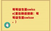 莓莓益生菌swisse(重拾肠道健康：莓莓益生菌swisse。)