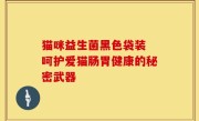猫咪益生菌黑色袋装 呵护爱猫肠胃健康的秘密武器