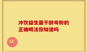 冲饮益生菌干酵母粉的正确喝法你知道吗