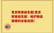 麦思敏睿益生菌(麦思敏睿益生菌：维护肠道健康的必备选择)