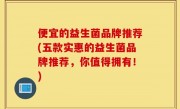便宜的益生菌品牌推荐(五款实惠的益生菌品牌推荐，你值得拥有！)