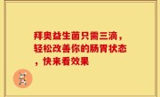 拜奥益生菌只需三滴，轻松改善你的肠胃状态，快来看效果
