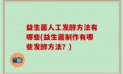 益生菌人工发酵方法有哪些(益生菌制作有哪些发酵方法？)