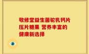 敬修堂益生菌驼乳钙片压片糖果 营养丰富的健康新选择