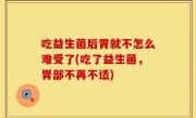 吃益生菌后胃就不怎么难受了(吃了益生菌，胃部不再不适)