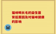 猫咪喝长毛的益生菌 背后原因及对猫咪健康的影响