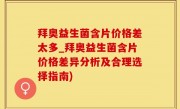 拜奥益生菌含片价格差太多_拜奥益生菌含片价格差异分析及合理选择指南)