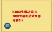 b30益生菌功效(B30益生菌的功效及作用解析)