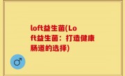 loft益生菌(Loft益生菌：打造健康肠道的选择)