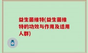益生菌维特(益生菌维特的功效与作用及适用人群)