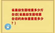 雀巢益生菌增重多少斤合适(雀巢益生菌增重合适的身体重量是多少？)