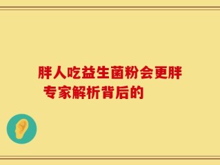 胖人吃益生菌粉会更胖 专家解析背后的