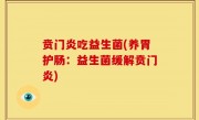 贲门炎吃益生菌(养胃护肠：益生菌缓解贲门炎)