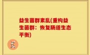 益生菌群紊乱(重构益生菌群：恢复肠道生态平衡)