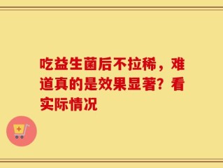 吃益生菌后不拉稀，难道真的是效果显著？看实际情况