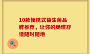 10款便携式益生菌品牌推荐，让你的肠道舒适随时随地