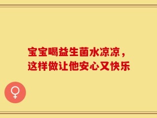 宝宝喝益生菌水凉凉，这样做让他安心又快乐
